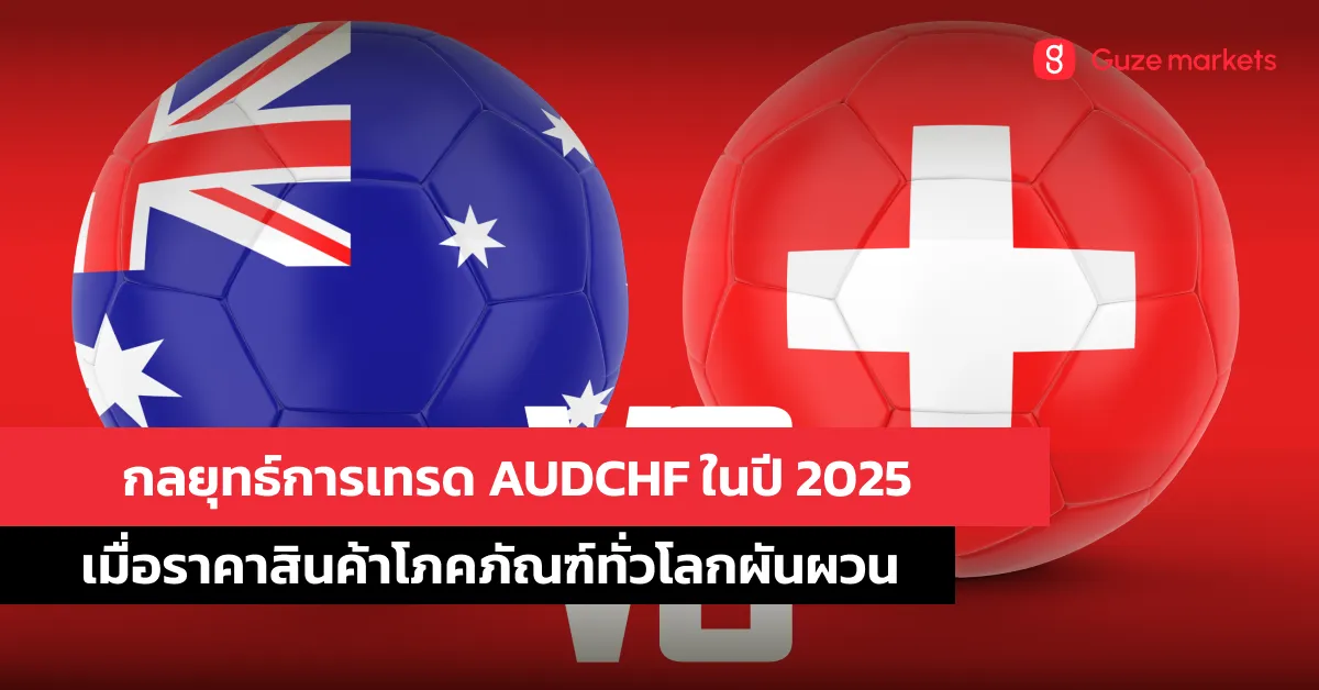 เทรด AUDCHF อย่างไรเมื่อราคาสินค้าโภคภัณฑ์ทั่วโลกผันผวนในปี 2025